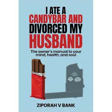 I Ate a Candybar and Divorced My Husband: The Owner's Manual to Your Mind, Health, and Soul
