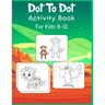Dot to Dot Activity Book For Kids 8-12: Connect the dot Puzzles for Learning
