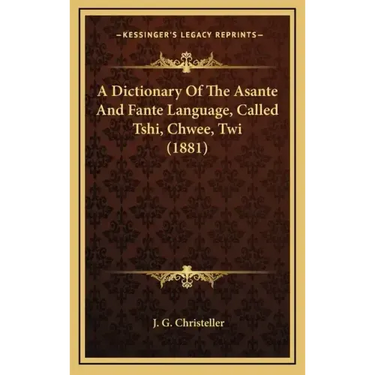 A Dictionary Of The Asante And Fante Language, Called Tshi, Chwee, Twi (1881)