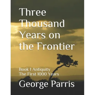 Three Thousand Years on the Frontier: Book 1 Antiquity The First 1000 Years