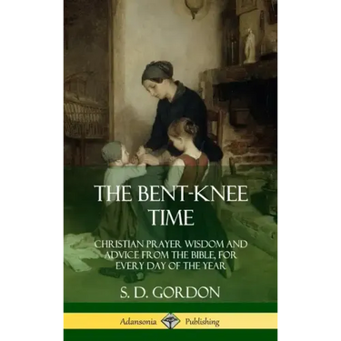 The Bent-Knee Time: Christian Prayer Wisdom and Advice from the Bible, For Every Day of the Year (Hardcover)