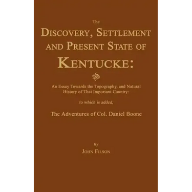 The Discovery, Settlement and Present State of Kentucke: And an Essay Towards the Topography, and Natural History of That Important Country