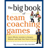 The Big Book of Team Coaching Games: Quick, Effective Activities to Energize, Motivate, and Guide Your Team to Success