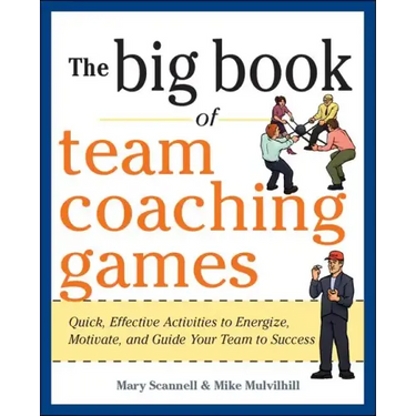 The Big Book of Team Coaching Games: Quick, Effective Activities to Energize, Motivate, and Guide Your Team to Success