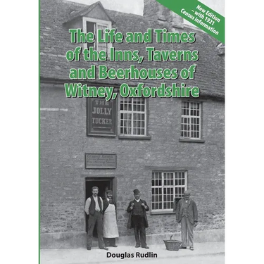 The Life and Times of the Inns, Taverns and Beerhouses of Witney Oxfordshire