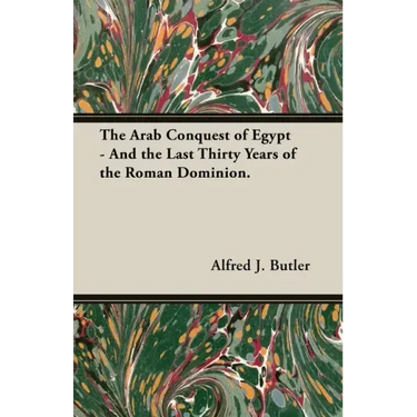 The Arab Conquest of Egypt - And the Last Thirty Years of the Roman Dominion.