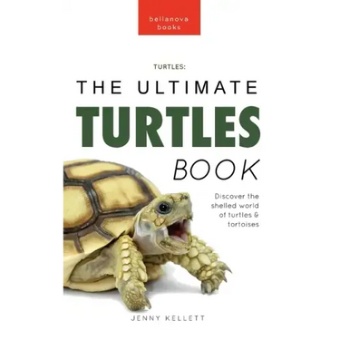 Turtles The Ultimate Turtles Book: Discover the Shelled World of Turtles & Tortoises