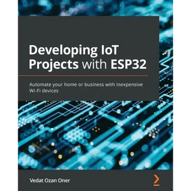 Developing IoT Projects with ESP32: Automate your home or business with inexpensive Wi-Fi devices