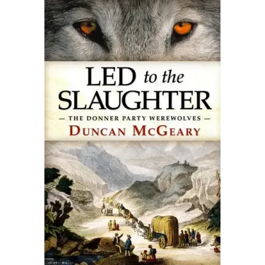 Led to the Slaughter: The Donner Party Werewolves: A Virginia Reed Adventure