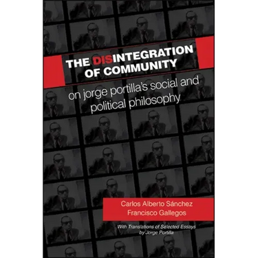 The Disintegration of Community: On Jorge Portilla's Social and Political Philosophy, With Translations of Selected Essays