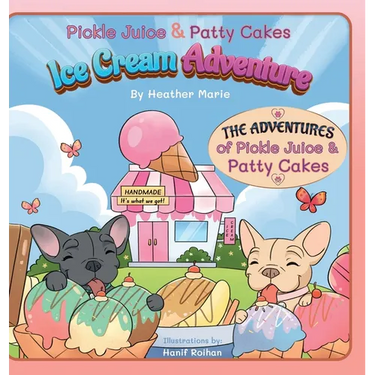 Pickle Juice & Patty Cakes Ice Cream Adventure: An Adorable French Bulldog Puppy Picture Book To Teach Kindness For Kids 3-9