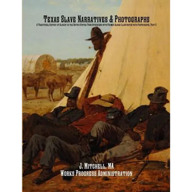 Texas Slave Narratives & Photographs: A Traditional History of Slavery in the United States From Interviews with Former Slaves Illustrated with Photog