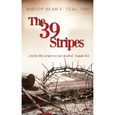 The 39 Stripes: "...And by His Stripes, we are healed" - Isaiah 53:5