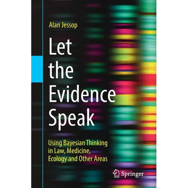 Let the Evidence Speak: Using Bayesian Thinking in Law, Medicine, Ecology and Other Areas