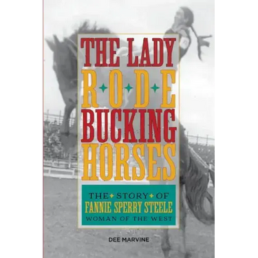 Lady Rode Bucking Horses: The Story of Fannie Sperry Steele, Woman of the West