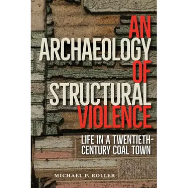 An Archaeology of Structural Violence: Life in a Twentieth-Century Coal Town