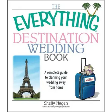 The Everything Destination Wedding Book: A Complete Guide to Planning Your Wedding Away from Home