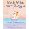 Wendy Willow Water Ballerina: A story about Synchronized Swimming