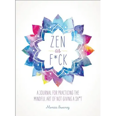 Zen as F*ck: A Journal for Practicing the Mindful Art of Not Giving a Sh*t