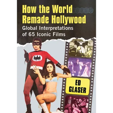 How the World Remade Hollywood: Global Interpretations of 65 Iconic Films
