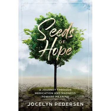 Seeds OF Hope: A Journey Through Medication and Madness Toward Meaning