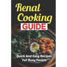 Renal Cooking Guide: Quick And Easy Recipes For Busy People