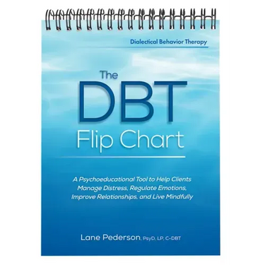 The Dbt Flip Chart: A Psychoeducational Tool to Help Clients Manage Distress, Regulate Emotions, Improve Relationships, and Live Mindfully