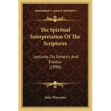 The Spiritual Interpretation Of The Scriptures: Lectures On Genesis And Exodus (1890)