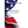 Make America Central Again: A Common Sense, Third Party Approach To Taking Back Our Country
