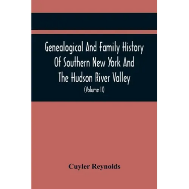 Genealogical And Family History Of Southern New York And The Hudson River Valley; A Record Of The Achievements Of Her People In The Making Of A Common