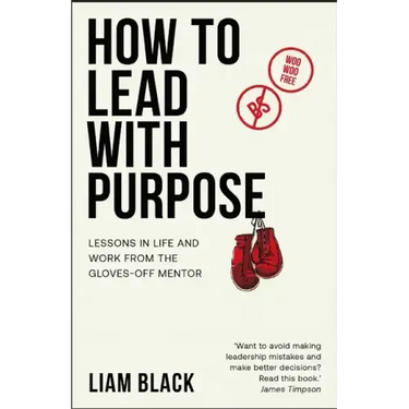 How to Lead with Purpose: Lessons in life and work from the gloves-off mentor