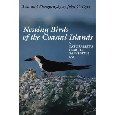 Nesting Birds of the Coastal Islands: A Naturalist's Year on Galveston Bay