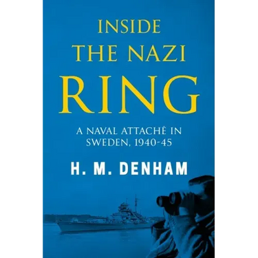 Inside the Nazi Ring: A Naval Attaché in Sweden, 1940-1945