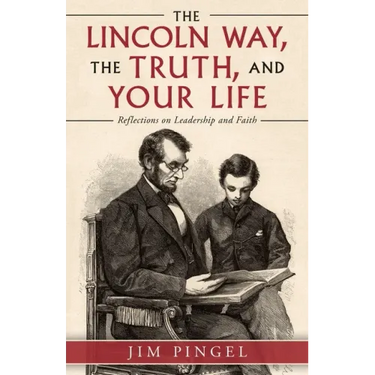 The Lincoln Way, the Truth, and Your Life: Reflections on Leadership and Faith