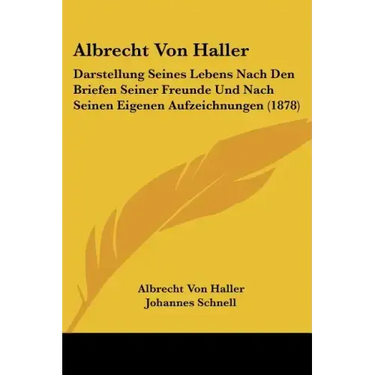 Albrecht Von Haller: Darstellung Seines Lebens Nach Den Briefen Seiner Freunde Und Nach Seinen Eigenen Aufzeichnungen (1878)