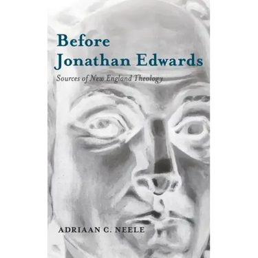 Before Jonathan Edwards: Sources of New England Theology