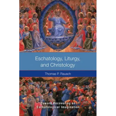 Eschatology, Liturgy and Christology: Toward Recovering an Eschatological Imagination