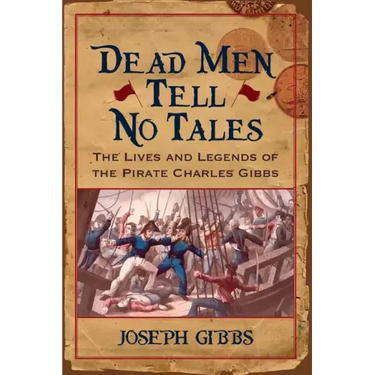 Dead Men Tell No Tales: The Life and Legends of the Pirate Charles Gibbs