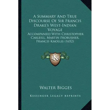 A Summary And True Discourse Of Sir Francis Drake's West-Indian Voyage: Accompanied With Christopher Carleill, Martin Frobusher, Francis Knollis (1652