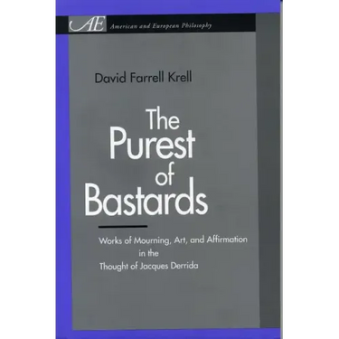 The Purest of Bastards: Works of Mourning, Art, and Affirmation in the Thought of Jacques Derrida