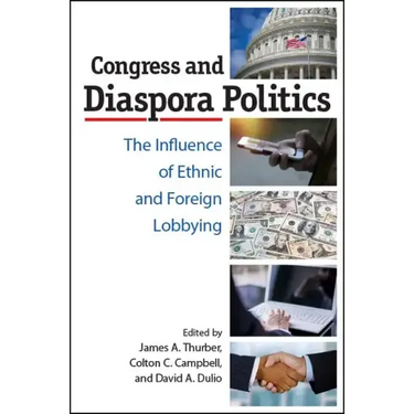 Congress and Diaspora Politics: The Influence of Ethnic and Foreign Lobbying