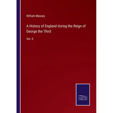 A History of England during the Reign of George the Third: Vol. II