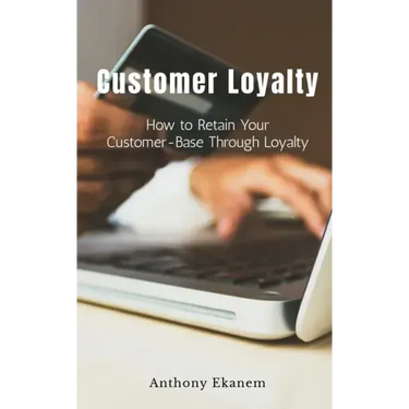 Customer Loyalty: How to Retain Your Customer Base Through Loyalty
