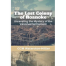 The Lost Colony of Roanoke: Unraveling the Mystery of the Vanished Settlement