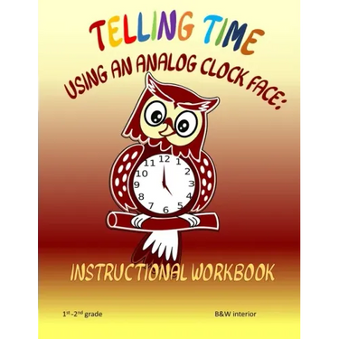Telling Time Using An Analog Clock Face: Instructional Workbook