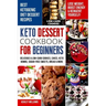 Keto Dessert Cookbook For Beginners: Delicoius & Low-Carb Cookies, Cakes, Keto Bombs, Sugar-Free Sweets, Bread & More Ketogenic Diet Recipes Lose Weig