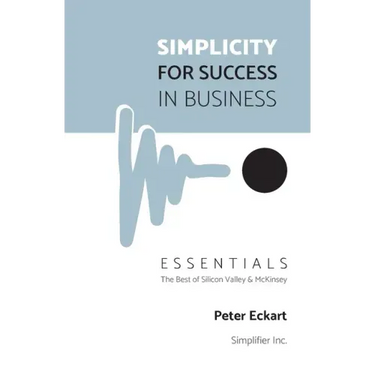 Simplicity for Success in Business - Essentials: The Best of Silicon Valley and McKinsey