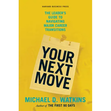 Your Next Move: The Leader's Guide to Navigating Major Career Transitions