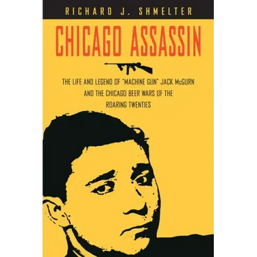 Chicago Assassin: The Life and Legend of Machine Gun Jack McGurn and the Chicago Beer Wars of the Roaring Twenties