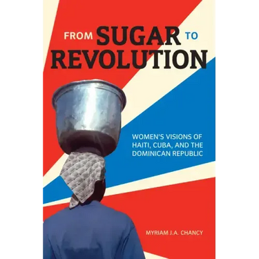 From Sugar to Revolution: Women's Visions of Haiti, Cuba, and the Dominican Republic